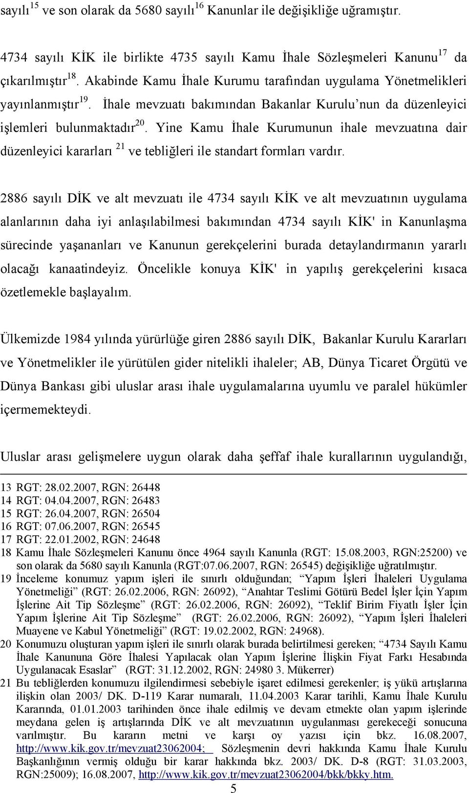 Yine Kamu İhale Kurumunun ihale mevzuatına dair düzenleyici kararları 21 ve tebliğleri ile standart formları vardır.