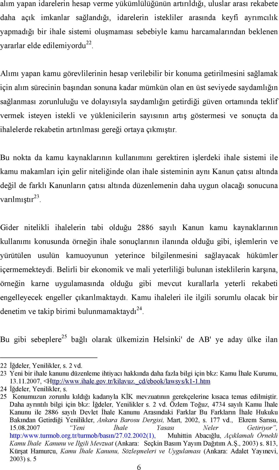 Alımı yapan kamu görevlilerinin hesap verilebilir bir konuma getirilmesini sağlamak için alım sürecinin başından sonuna kadar mümkün olan en üst seviyede saydamlığın sağlanması zorunluluğu ve