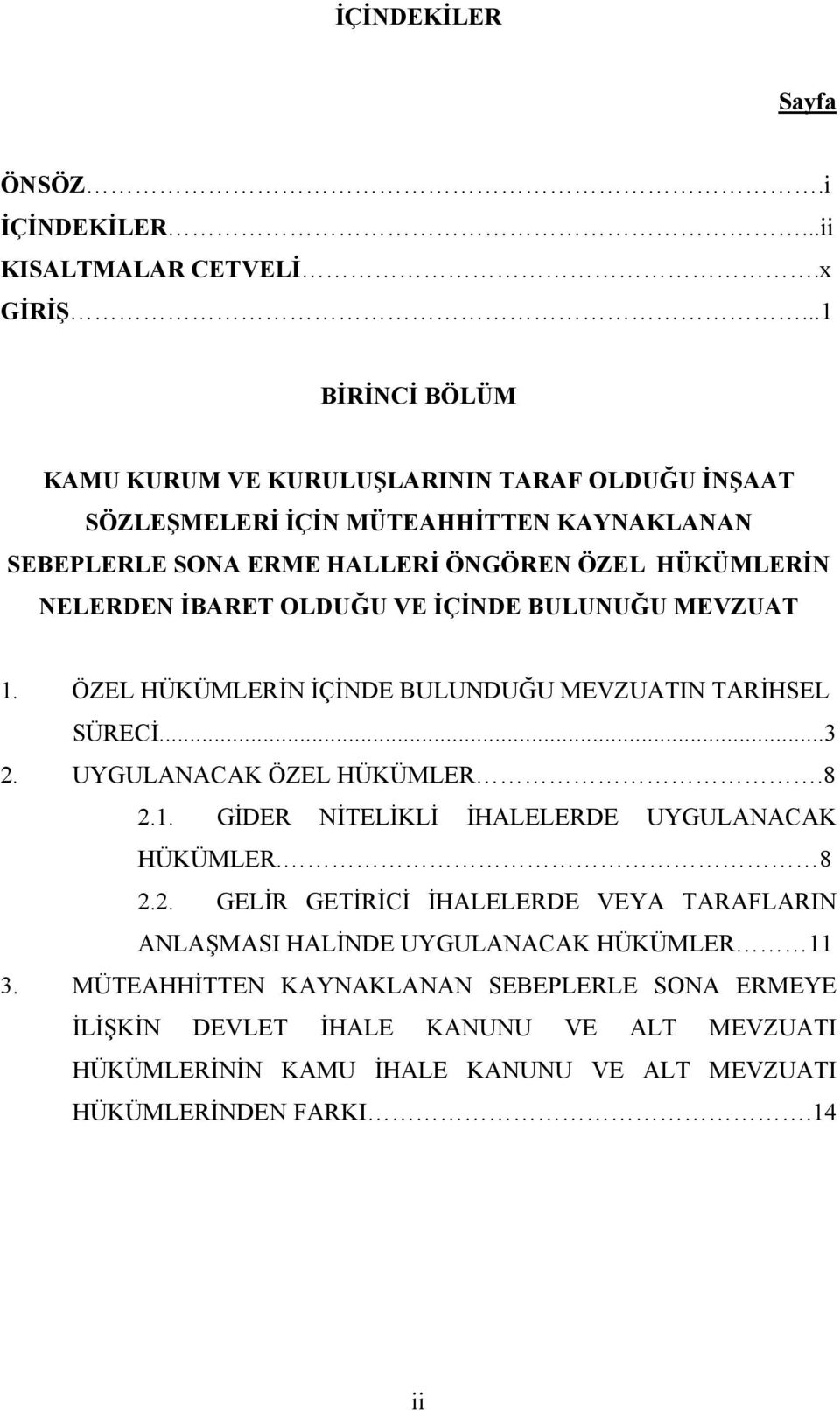 İBARET OLDUĞU VE İÇİNDE BULUNUĞU MEVZUAT 1. ÖZEL HÜKÜMLERİN İÇİNDE BULUNDUĞU MEVZUATIN TARİHSEL SÜRECİ...3 2. UYGULANACAK ÖZEL HÜKÜMLER.8 2.1. GİDER NİTELİKLİ İHALELERDE UYGULANACAK HÜKÜMLER.