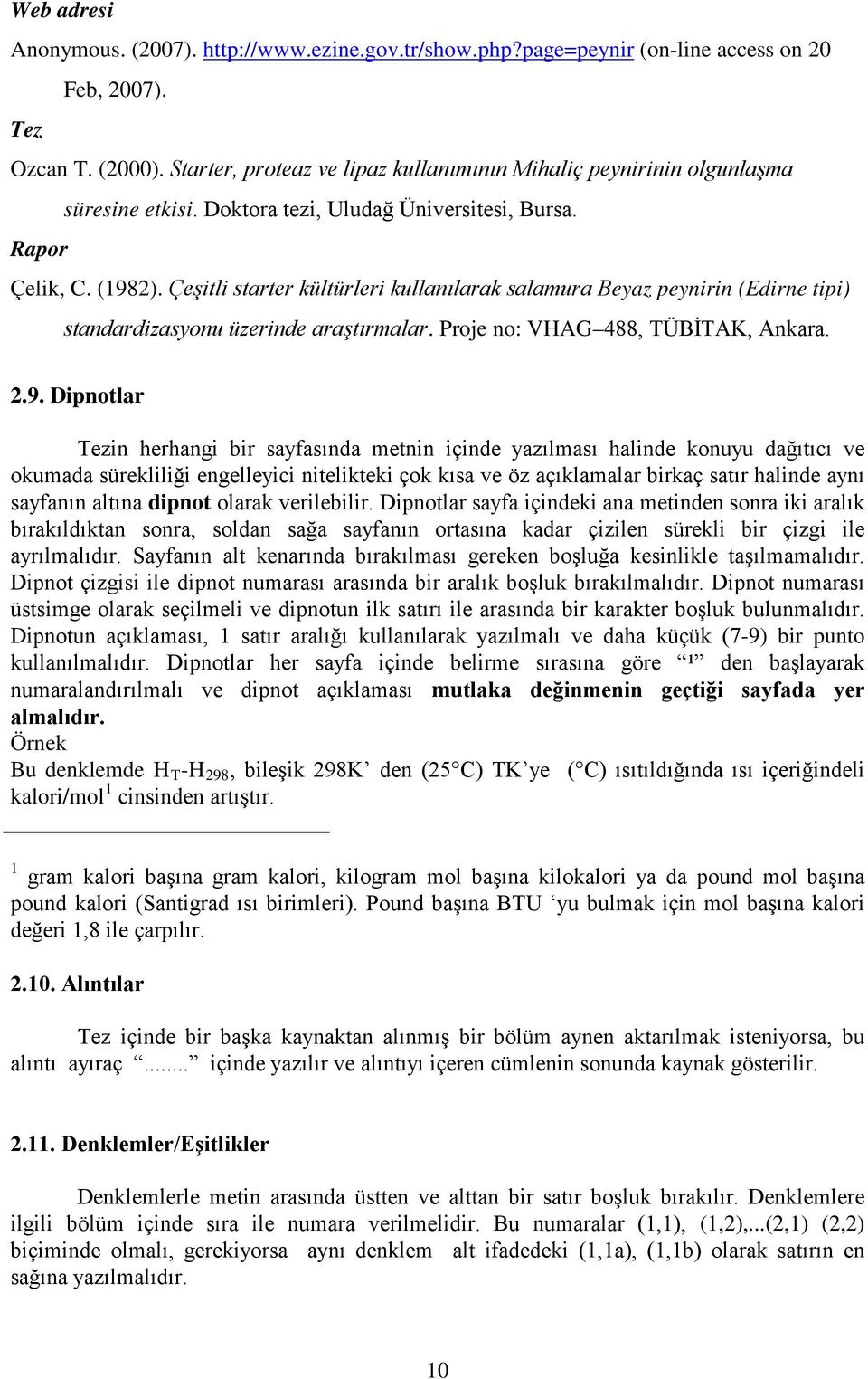 Çeşitli starter kültürleri kullanılarak salamura Beyaz peynirin (Edirne tipi) standardizasyonu üzerinde araştırmalar. Proje no: VHAG 488, TÜBİTAK, Ankara. 2.9.