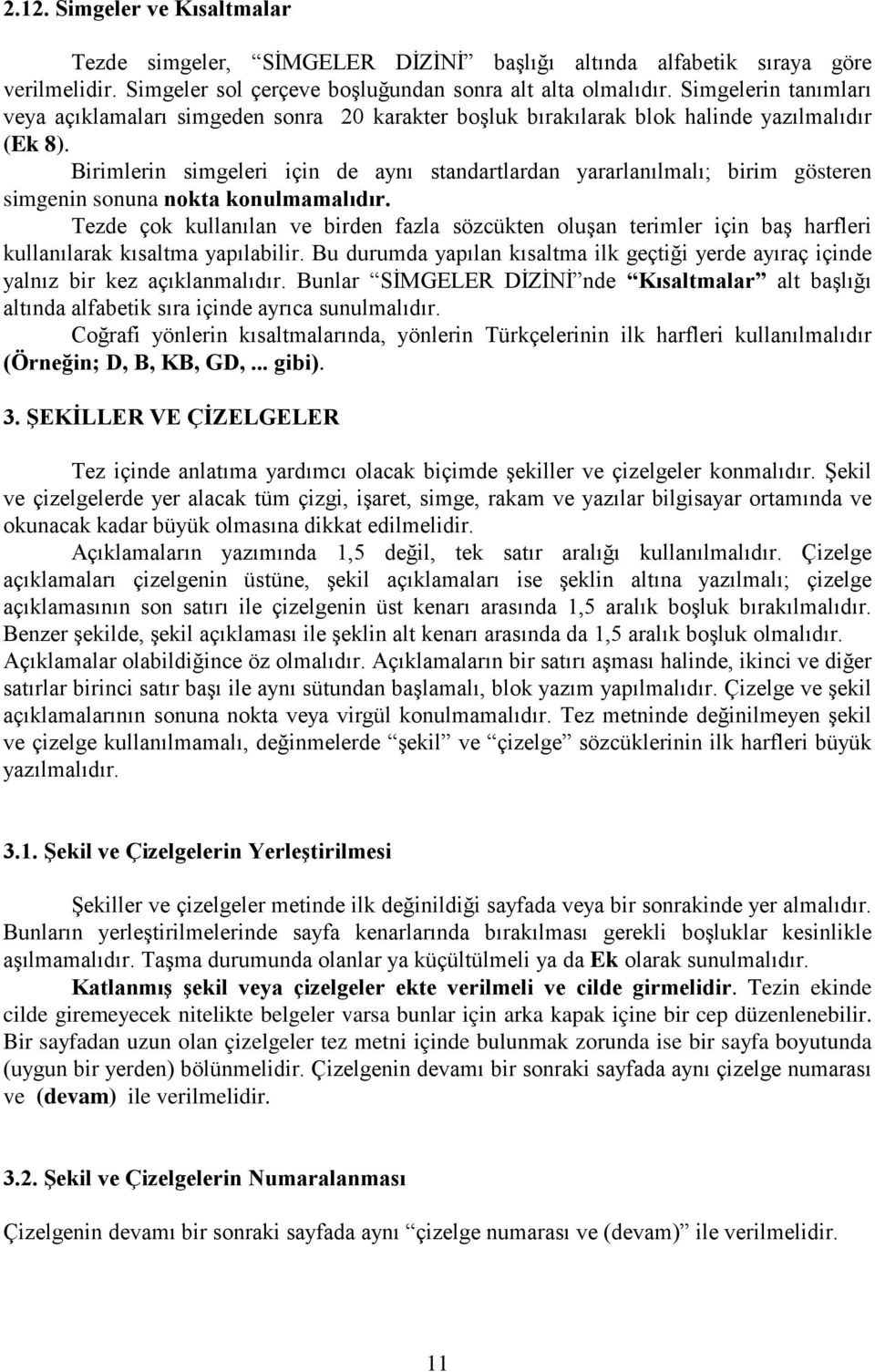 Birimlerin simgeleri için de aynı standartlardan yararlanılmalı; birim gösteren simgenin sonuna nokta konulmamalıdır.