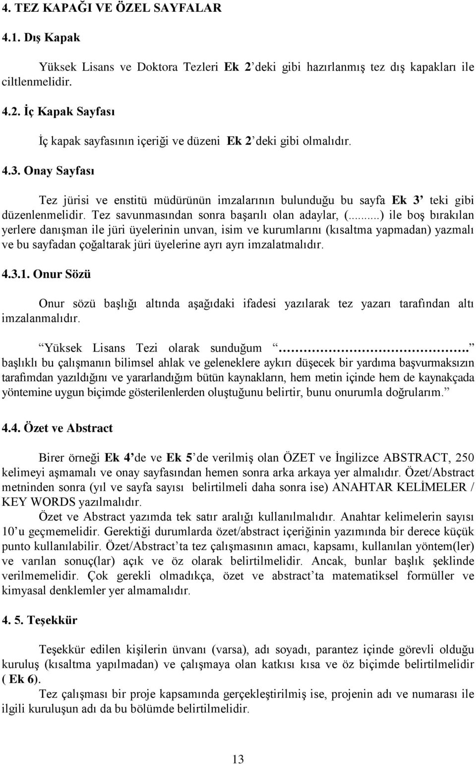 ..) ile boş bırakılan yerlere danışman ile jüri üyelerinin unvan, isim ve kurumlarını (kısaltma yapmadan) yazmalı ve bu sayfadan çoğaltarak jüri üyelerine ayrı ayrı imzalatmalıdır. 4.3.1.