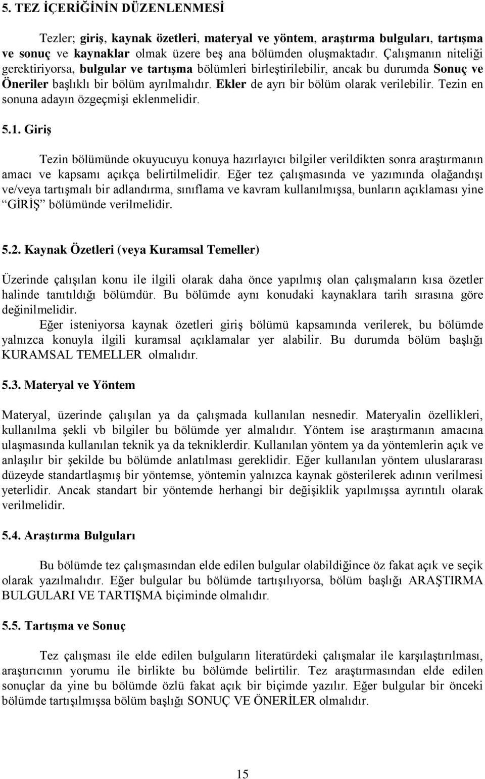 Tezin en sonuna adayın özgeçmişi eklenmelidir. 5.1. Giriş Tezin bölümünde okuyucuyu konuya hazırlayıcı bilgiler verildikten sonra araştırmanın amacı ve kapsamı açıkça belirtilmelidir.