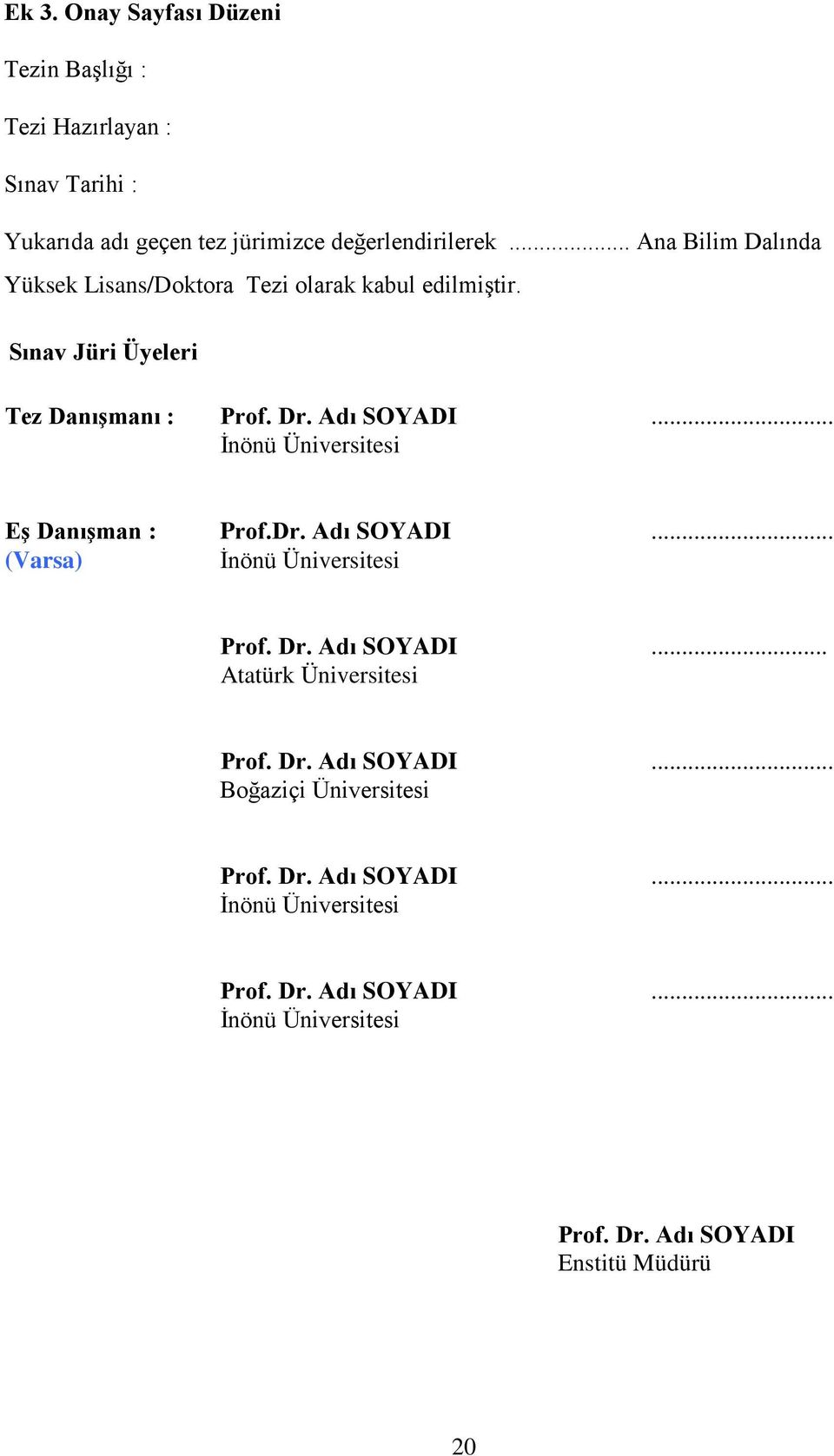 .. İnönü Üniversitesi Eş Danışman : Prof.Dr. Adı SOYADI... (Varsa) İnönü Üniversitesi Prof. Dr. Adı SOYADI... Atatürk Üniversitesi Prof.