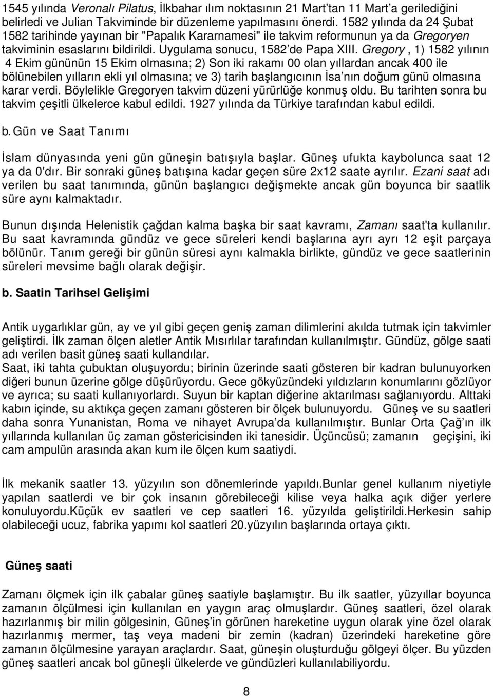 Gregory, 1) 1582 yılının 4 Ekim gününün 15 Ekim olmasına; 2) Son iki rakamı 00 olan yıllardan ancak 400 ile bölünebilen yılların ekli yıl olmasına; ve 3) tarih başlangıcının İsa nın doğum günü