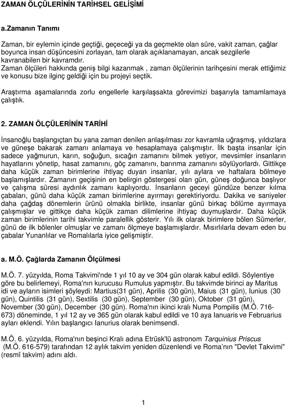 bir kavramdır. Zaman ölçüleri hakkında geniş bilgi kazanmak, zaman ölçülerinin tarihçesini merak ettiğimiz ve konusu bize ilginç geldiği için bu projeyi seçtik.