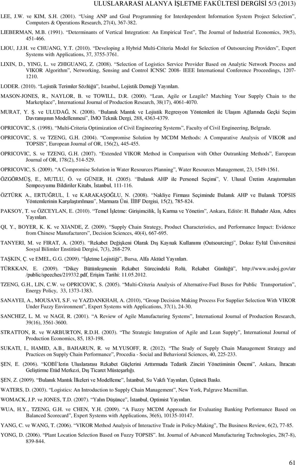 Hybrid Multi-Criteria Model for Selection of Outsourcing Providers, Expert Systems with Applications, 37, 3755-3761 LIXIN, D, YING, L ve ZHIGUANG, Z (2008) Selection of Logistics Service Provider