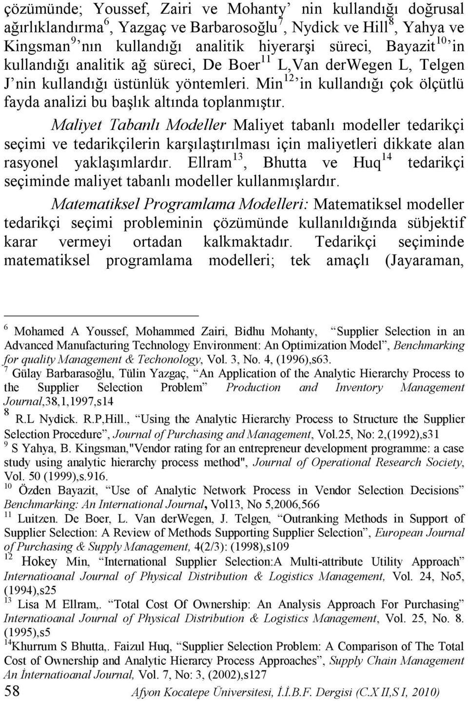 Maliyet Tabanlı Modeller Maliyet tabanlı modeller tedarikçi seçimi ve tedarikçilerin karşılaştırılması için maliyetleri dikkate alan rasyonel yaklaşımlardır.