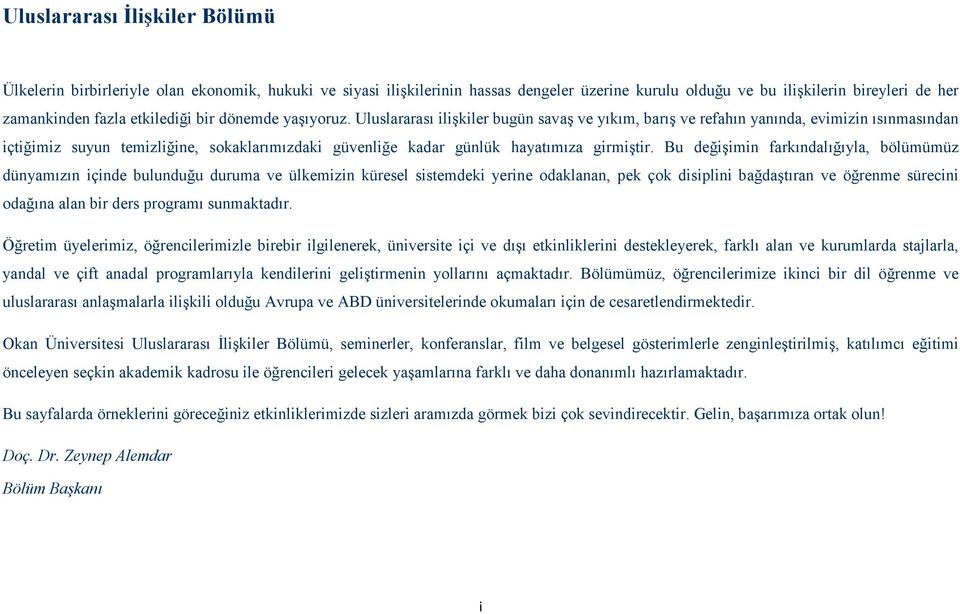 Uluslararası ilişkiler bugün savaş ve yıkım, barış ve refahın yanında, evimizin ısınmasından içtiğimiz suyun temizliğine, sokaklarımızdaki güvenliğe kadar günlük hayatımıza girmiştir.