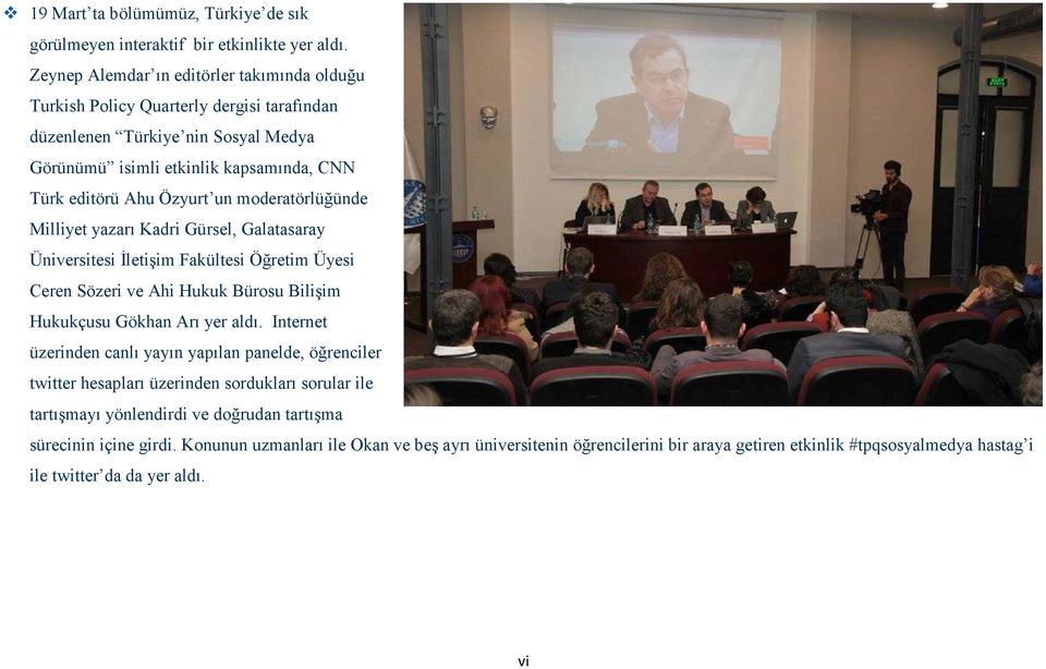 moderatörlüğünde Milliyet yazarı Kadri Gürsel, Galatasaray Üniversitesi Đletişim Fakültesi Öğretim Üyesi Ceren Sözeri ve Ahi Hukuk Bürosu Bilişim Hukukçusu Gökhan Arı yer aldı.