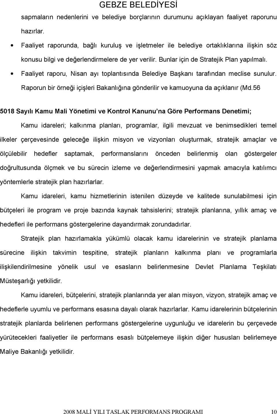 Faaliyet raporu, Nisan ayı toplantısında Belediye Başkanı tarafından meclise sunulur. Raporun bir örneği içişleri Bakanlığına gönderilir ve kamuoyuna da açıklanır (Md.