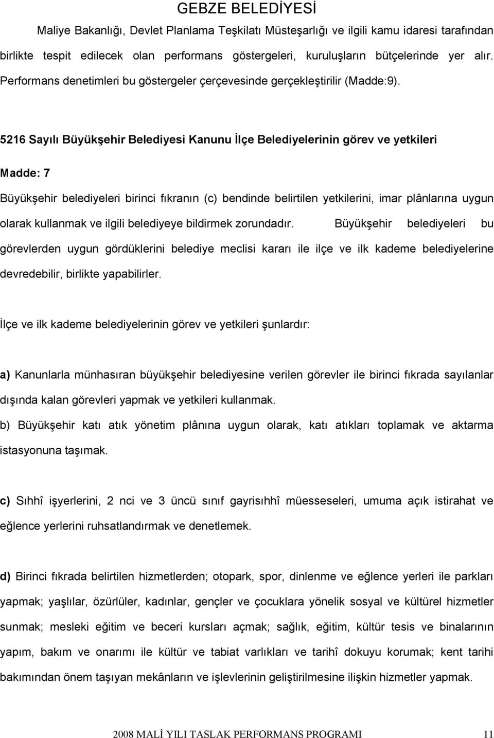 5216 Sayılı Büyükşehir Belediyesi Kanunu İlçe Belediyelerinin görev ve yetkileri Madde: 7 Büyükşehir belediyeleri birinci fıkranın (c) bendinde belirtilen yetkilerini, imar plânlarına uygun olarak