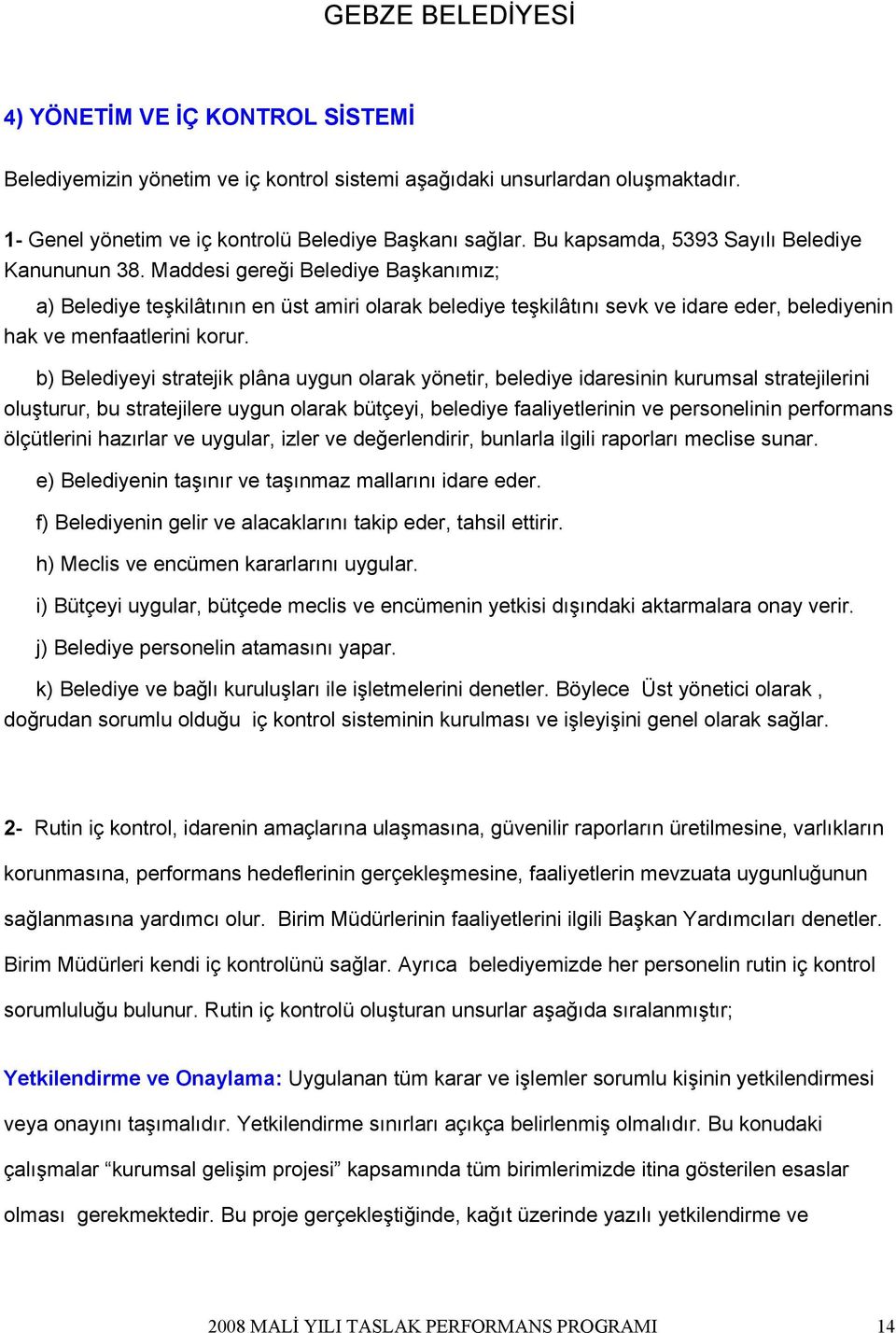 Maddesi gereği Belediye Başkanımız; a) Belediye teşkilâtının en üst amiri olarak belediye teşkilâtını sevk ve idare eder, belediyenin hak ve menfaatlerini korur.