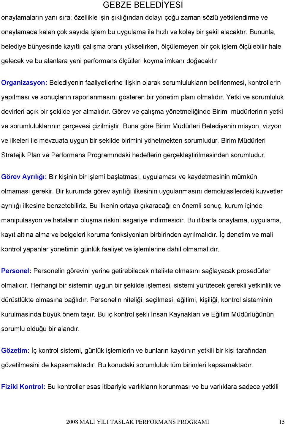 Belediyenin faaliyetlerine ilişkin olarak sorumlulukların belirlenmesi, kontrollerin yapılması ve sonuçların raporlanmasını gösteren bir yönetim planı olmalıdır.