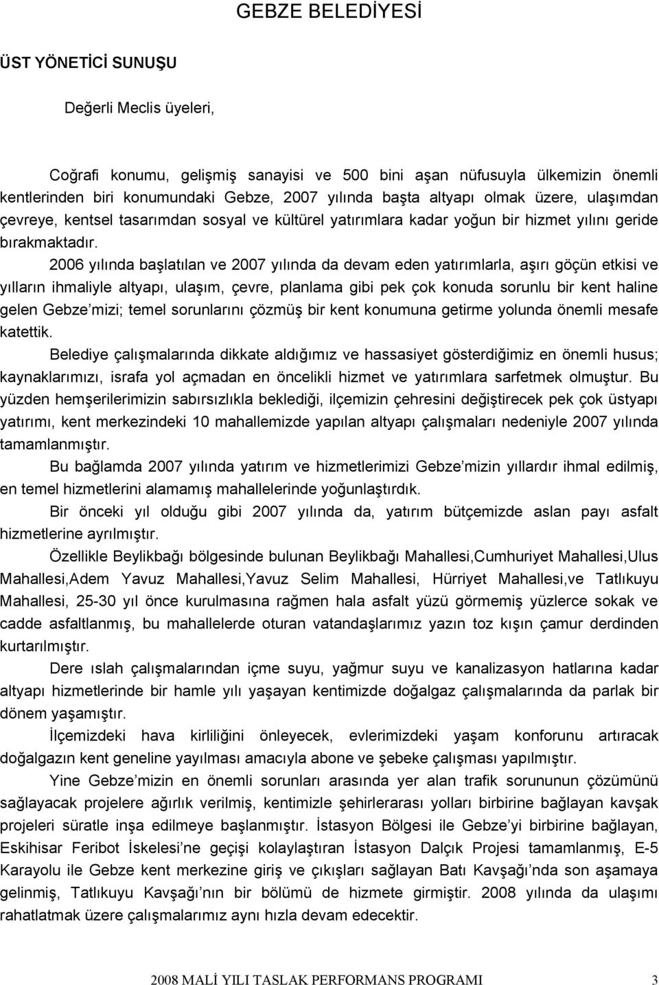 2006 yılında başlatılan ve 2007 yılında da devam eden yatırımlarla, aşırı göçün etkisi ve yılların ihmaliyle altyapı, ulaşım, çevre, planlama gibi pek çok konuda sorunlu bir kent haline gelen Gebze