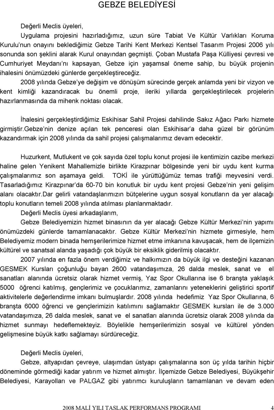 Çoban Mustafa Paşa Külliyesi çevresi ve Cumhuriyet Meydanı nı kapsayan, Gebze için yaşamsal öneme sahip, bu büyük projenin ihalesini önümüzdeki günlerde gerçekleştireceğiz.