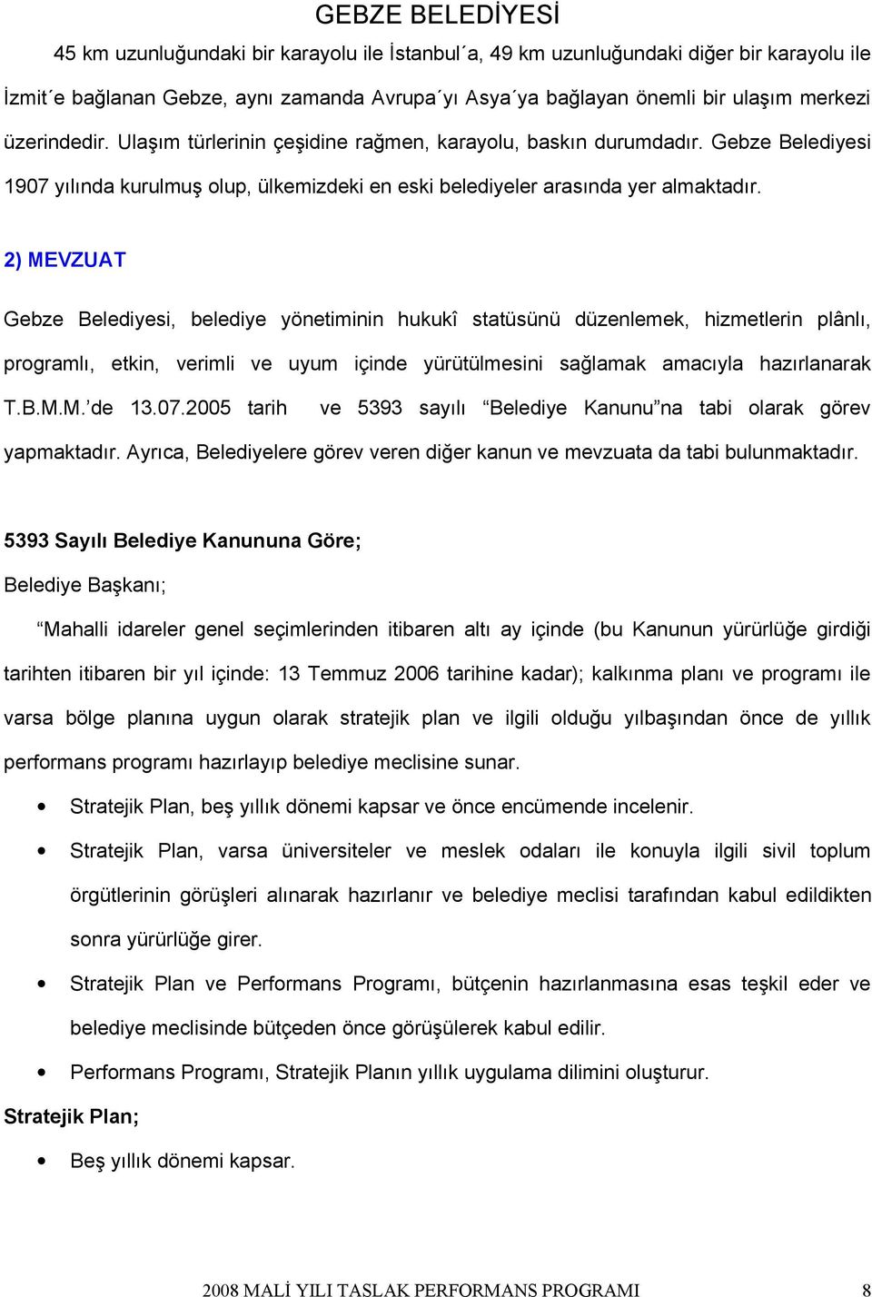 2) MEVZUAT Gebze Belediyesi, belediye yönetiminin hukukî statüsünü düzenlemek, hizmetlerin plânlı, programlı, etkin, verimli ve uyum içinde yürütülmesini sağlamak amacıyla hazırlanarak T.B.M.M. de 13.