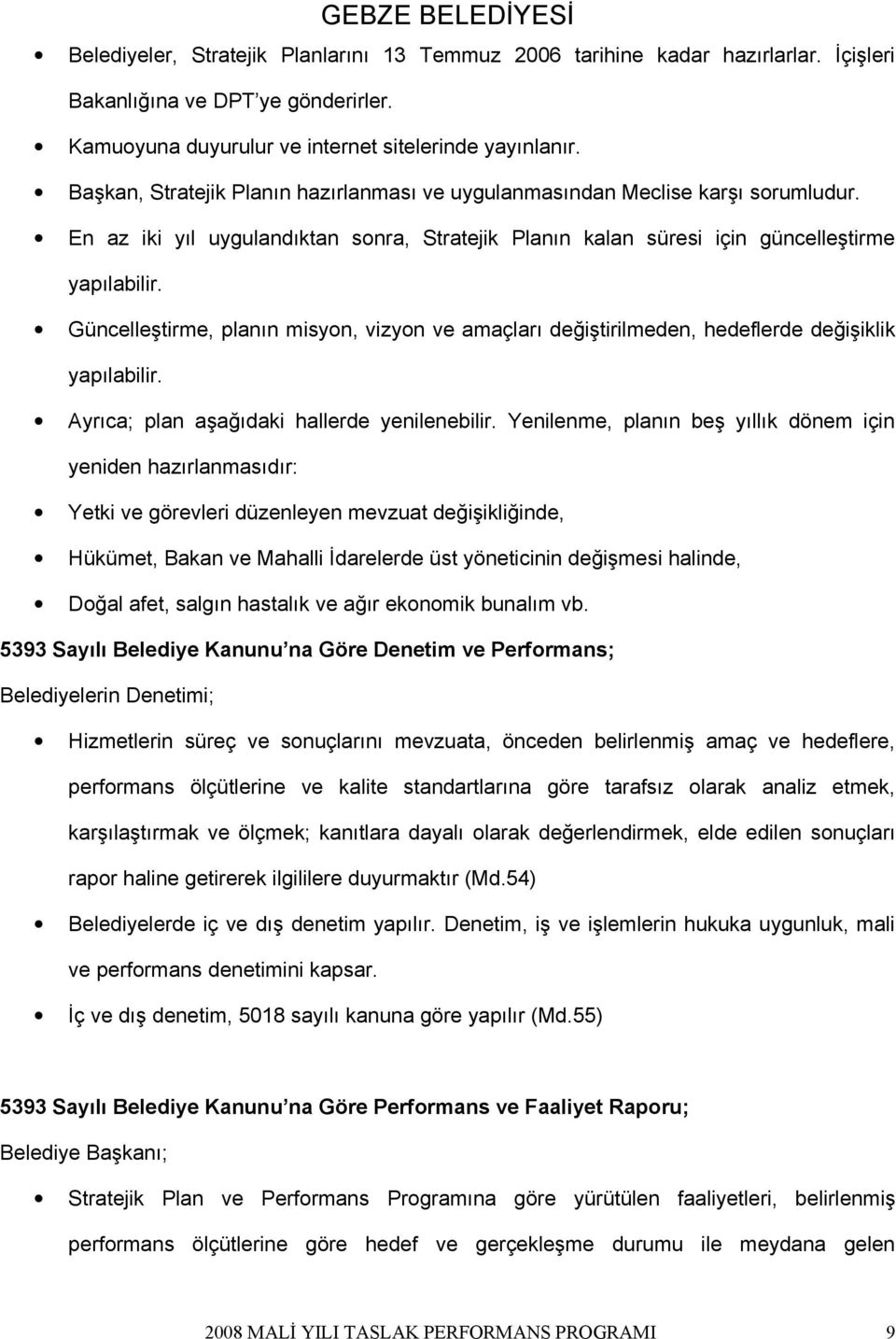 Güncelleştirme, planın misyon, vizyon ve amaçları değiştirilmeden, hedeflerde değişiklik yapılabilir. Ayrıca; plan aşağıdaki hallerde yenilenebilir.