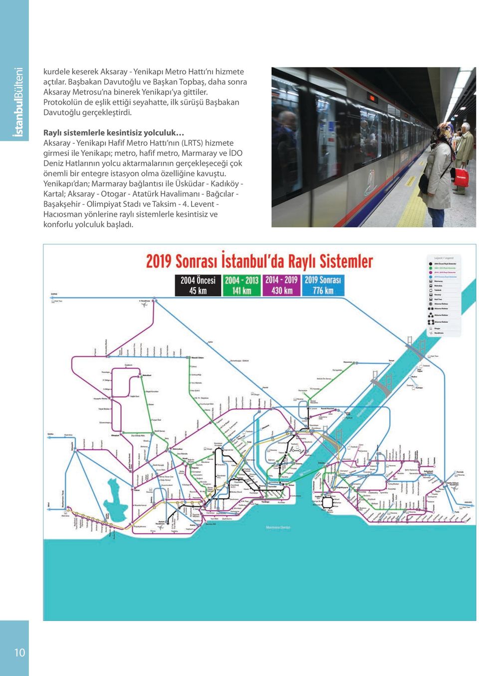 Raylı sistemlerle kesintisiz yolculuk Aksaray - Yenikapı Hafif Metro Hattı nın (LRTS) hizmete girmesi ile Yenikapı; metro, hafif metro, Marmaray ve İDO Deniz Hatlarının yolcu aktarmalarının
