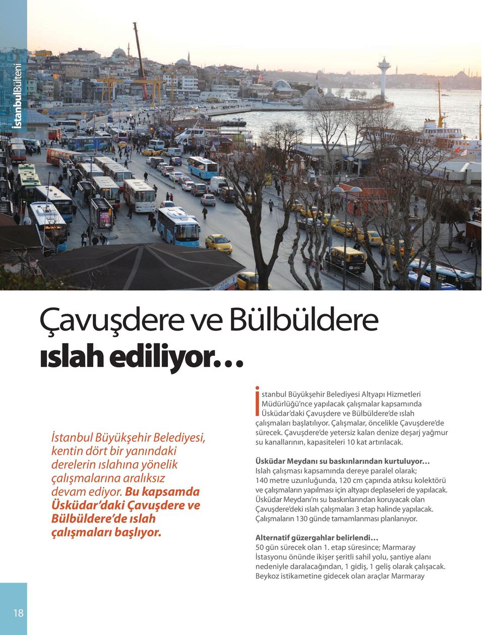 İstanbul Büyükşehir Belediyesi Altyapı Hizmetleri Müdürlüğü nce yapılacak çalışmalar kapsamında Üsküdar daki Çavuşdere ve Bülbüldere de ıslah çalışmaları başlatılıyor.