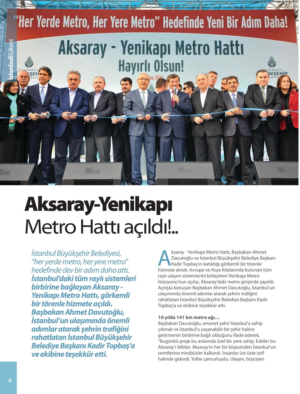Başbakan Ahmet Davutoğlu, İstanbul un ulaşımında önemli adımlar atarak şehrin trafiğini rahatlatan İstanbul Büyükşehir Belediye Başkanı Kadir Topbaş a ve ekibine teşekkür etti.