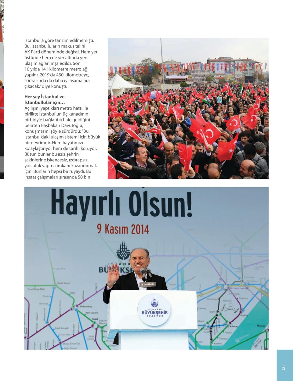 Her şey İstanbul ve İstanbullular için Açılışını yaptıkları metro hattı ile birlikte İstanbul un üç kanadının birbiriyle bağlantılı hale geldiğini belirten Başbakan Davutoğlu, konuşmasını şöyle