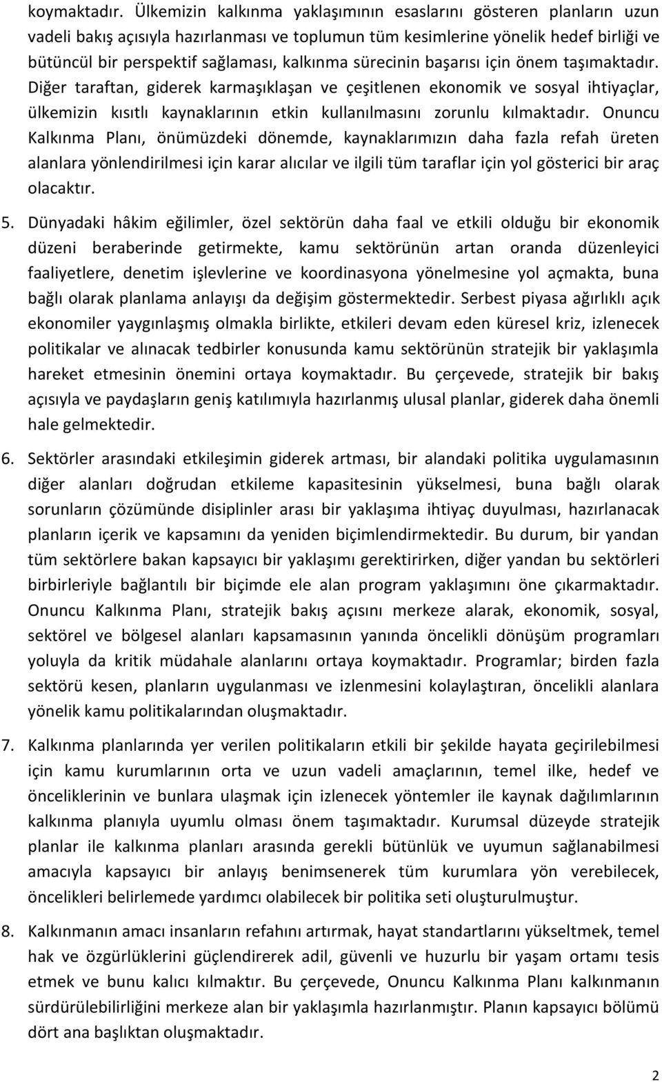 sürecinin başarısı için önem taşımaktadır. Diğer taraftan, giderek karmaşıklaşan ve çeşitlenen ekonomik ve sosyal ihtiyaçlar, ülkemizin kısıtlı kaynaklarının etkin kullanılmasını zorunlu kılmaktadır.