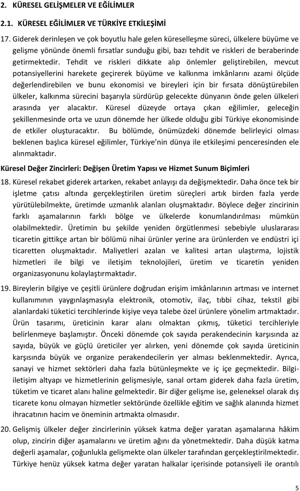 Tehdit ve riskleri dikkate alıp önlemler geliştirebilen, mevcut potansiyellerini harekete geçirerek büyüme ve kalkınma imkânlarını azami ölçüde değerlendirebilen ve bunu ekonomisi ve bireyleri için