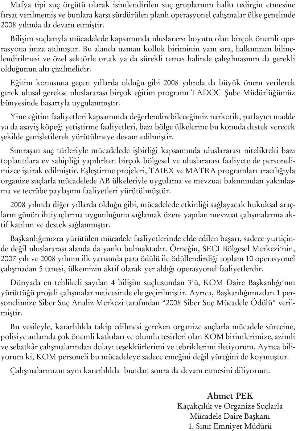 Bu alanda uzman kolluk biriminin yanı sıra, halkımızın bilinçlendirilmesi ve özel sektörle ortak ya da sürekli temas halinde çalışılmasının da gerekli olduğunun altı çizilmelidir.