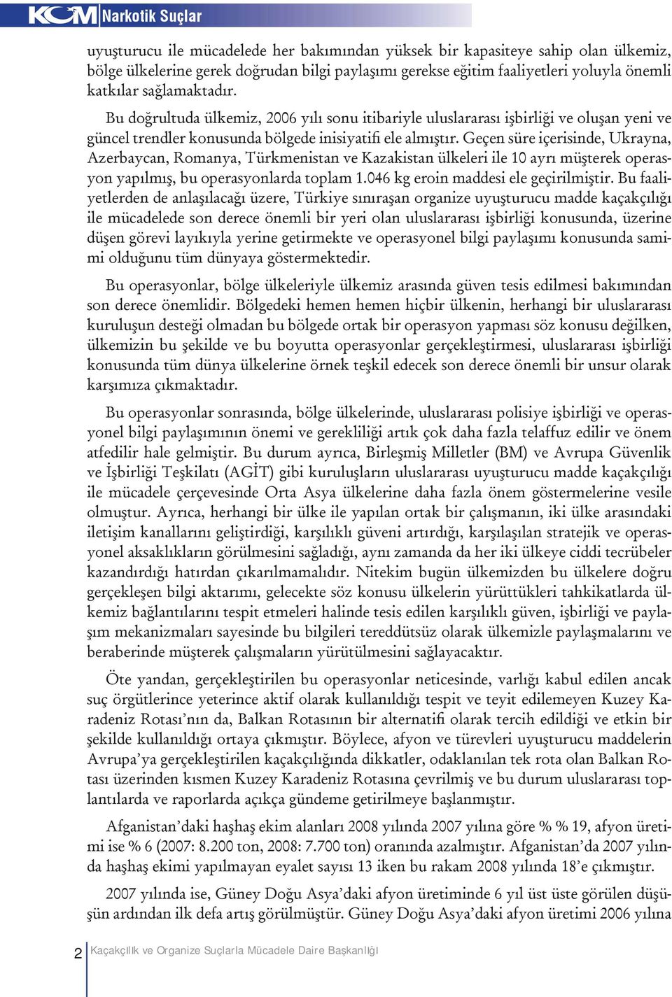 Geçen süre içerisinde, Ukrayna, Azerbaycan, Romanya, Türkmenistan ve Kazakistan ülkeleri ile 10 ayrı müşterek operasyon yapılmış, bu operasyonlarda toplam 1.046 kg eroin maddesi ele geçirilmiştir.