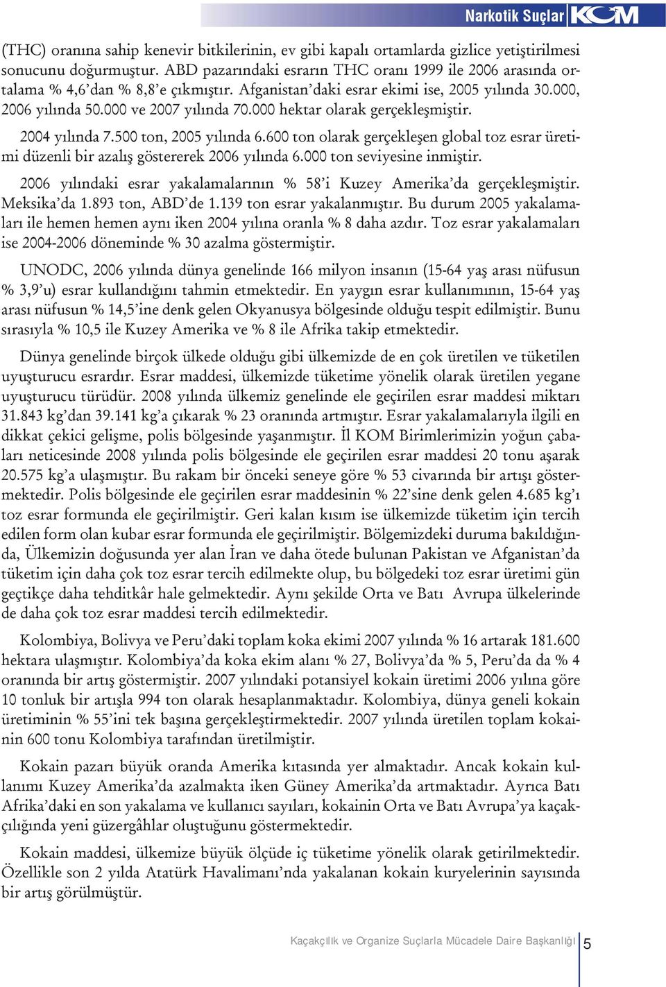 000 hektar olarak gerçekleşmiştir. 2004 yılında 7.500 ton, 2005 yılında 6.600 ton olarak gerçekleşen global toz esrar üretimi düzenli bir azalış göstererek 2006 yılında 6.000 ton seviyesine inmiştir.