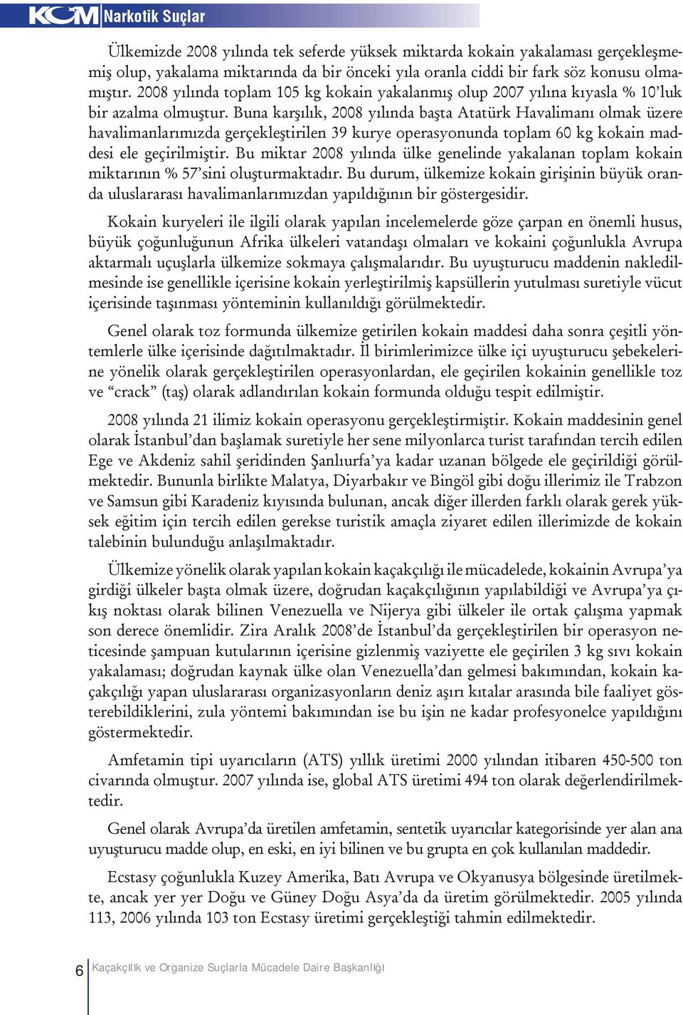 Buna karşılık, 2008 yılında başta Atatürk Havalimanı olmak üzere havalimanlarımızda gerçekleştirilen 39 kurye operasyonunda toplam 60 kg kokain maddesi ele geçirilmiştir.