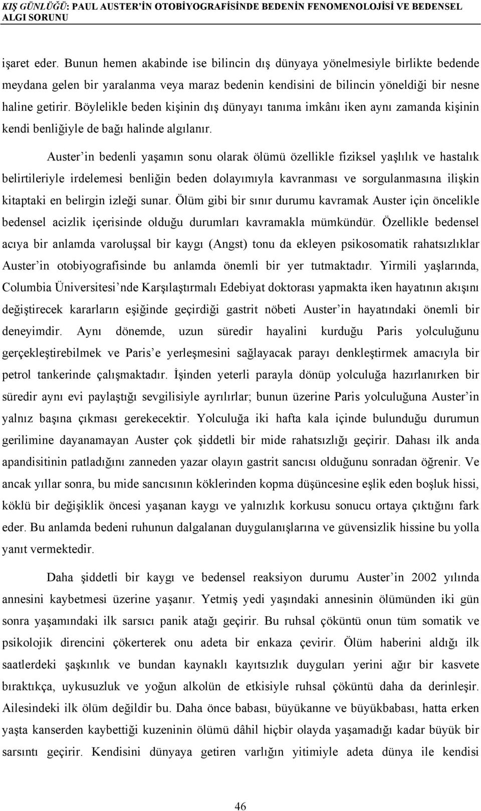 Böylelikle beden kişinin dış dünyayı tanıma imkânı iken aynı zamanda kişinin kendi benliğiyle de bağı halinde algılanır.