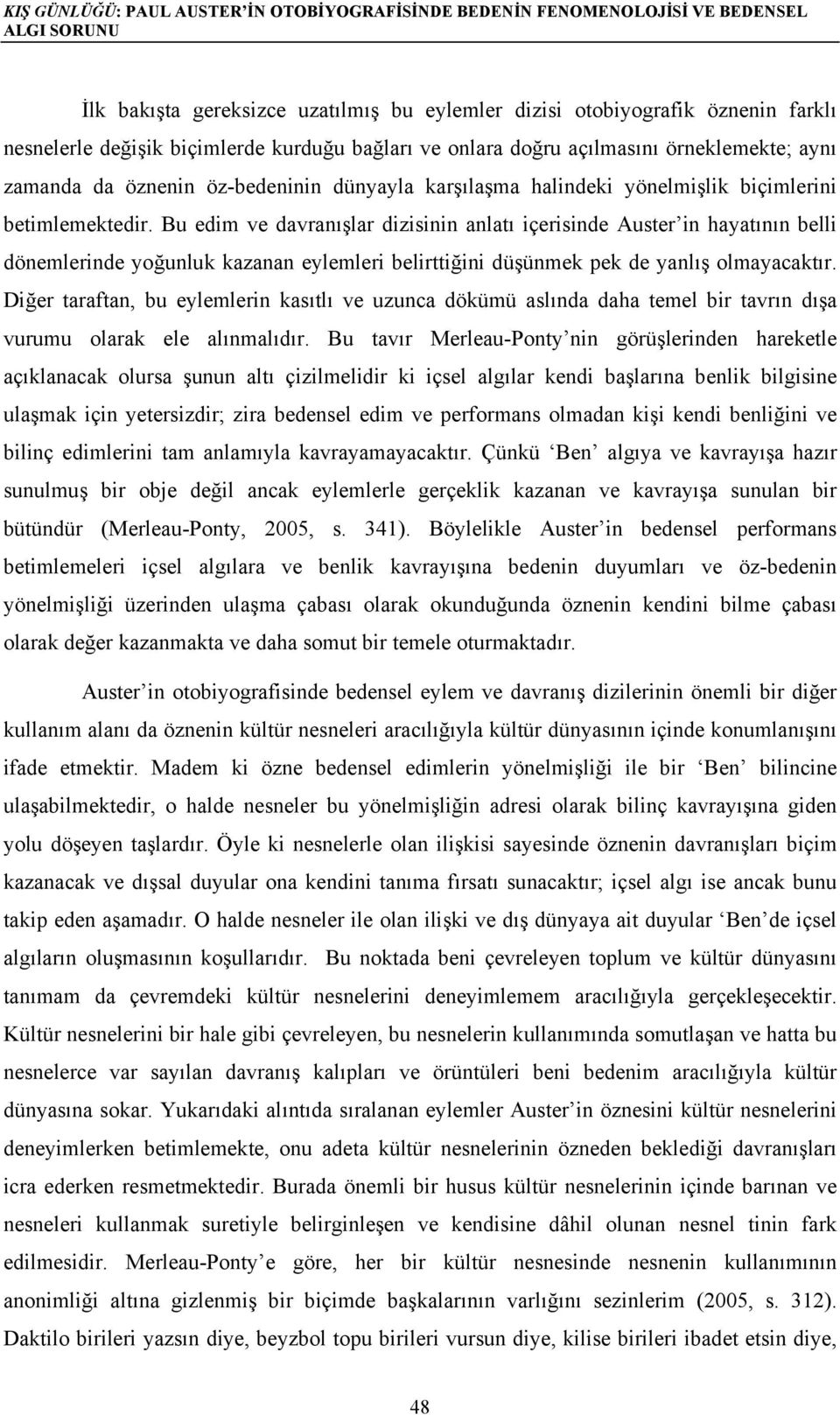 Bu edim ve davranışlar dizisinin anlatı içerisinde Auster in hayatının belli dönemlerinde yoğunluk kazanan eylemleri belirttiğini düşünmek pek de yanlış olmayacaktır.