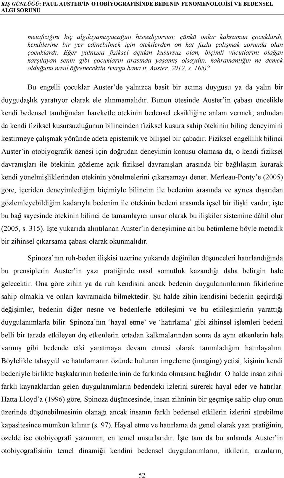 Eğer yalnızca fiziksel açıdan kusursuz olan, biçimli vücutlarını olağan karşılayan senin gibi çocukların arasında yaşamış olsaydın, kahramanlığın ne demek olduğunu nasıl öğrenecektin (vurgu bana it,