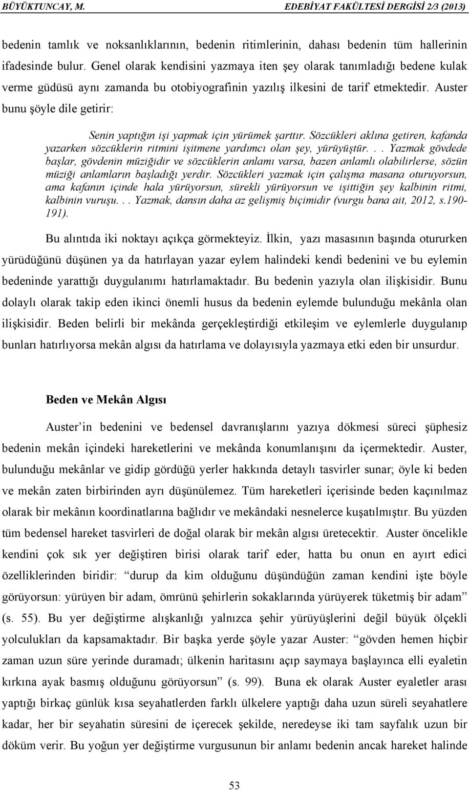 Auster bunu şöyle dile getirir: Senin yaptığın işi yapmak için yürümek şarttır. Sözcükleri aklına getiren, kafanda yazarken sözcüklerin ritmini işitmene yardımcı olan şey, yürüyüştür.