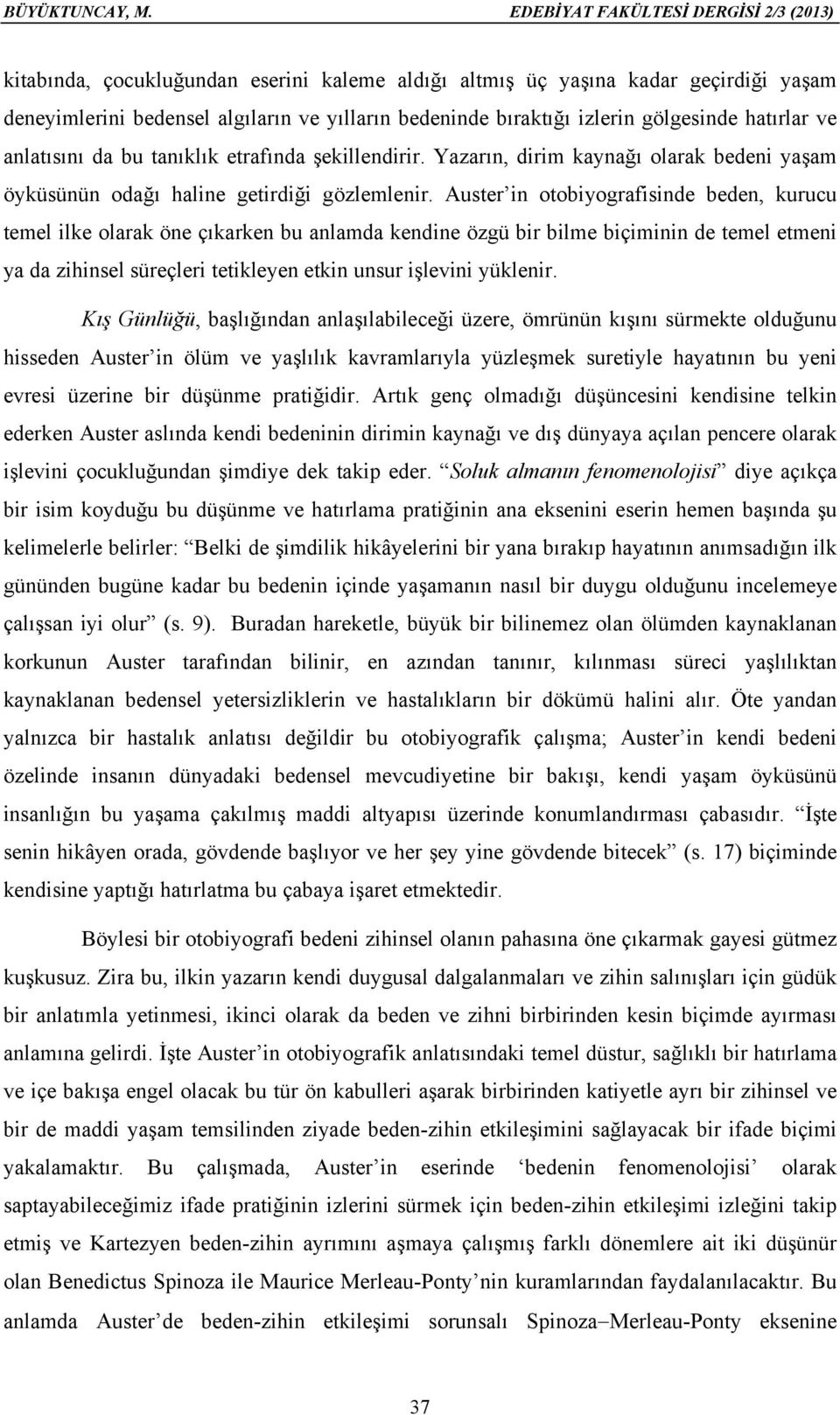 gölgesinde hatırlar ve anlatısını da bu tanıklık etrafında şekillendirir. Yazarın, dirim kaynağı olarak bedeni yaşam öyküsünün odağı haline getirdiği gözlemlenir.