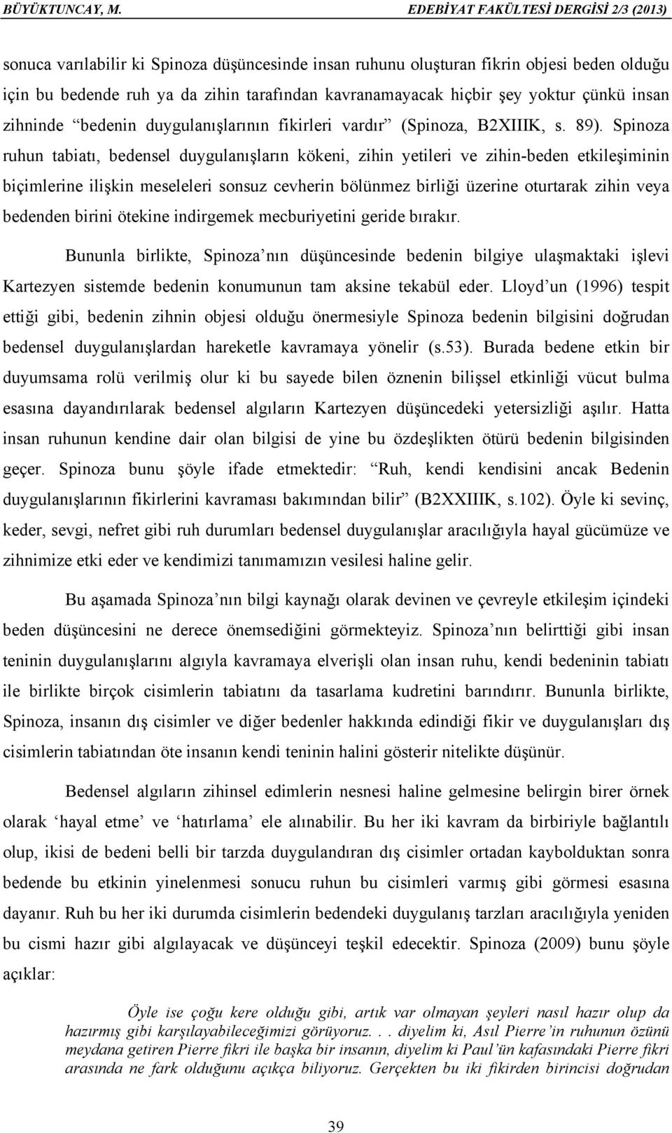 yoktur çünkü insan zihninde bedenin duygulanışlarının fikirleri vardır (Spinoza, B2XIIIK, s. 89).