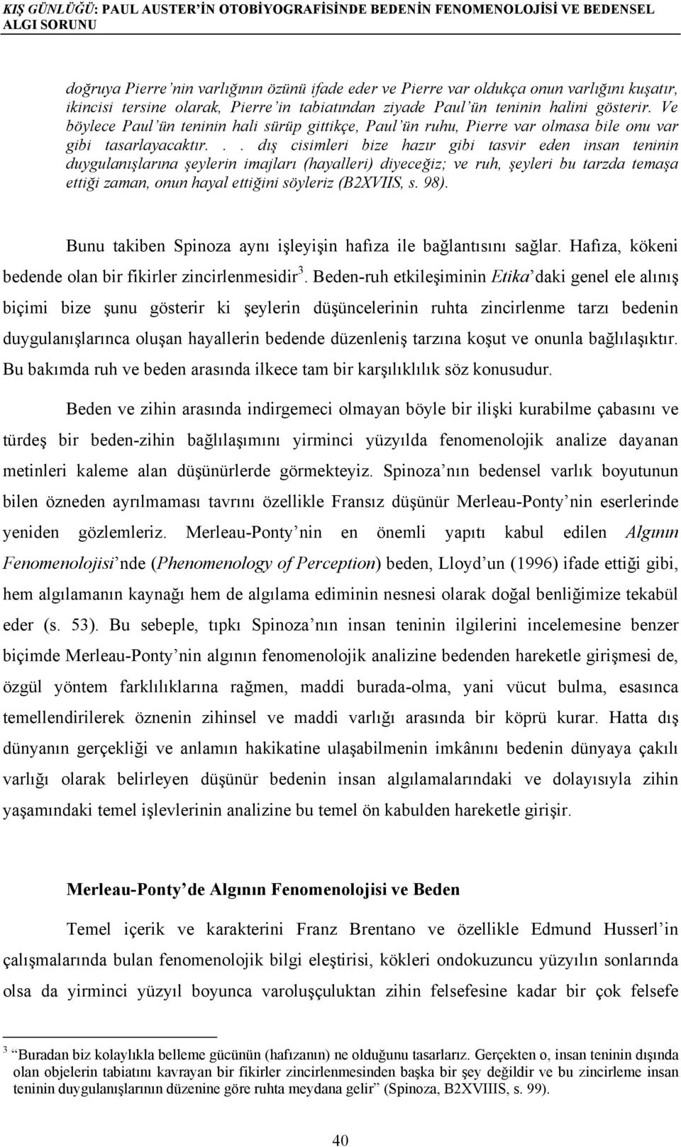 .. dış cisimleri bize hazır gibi tasvir eden insan teninin duygulanışlarına şeylerin imajları (hayalleri) diyeceğiz; ve ruh, şeyleri bu tarzda temaşa ettiği zaman, onun hayal ettiğini söyleriz