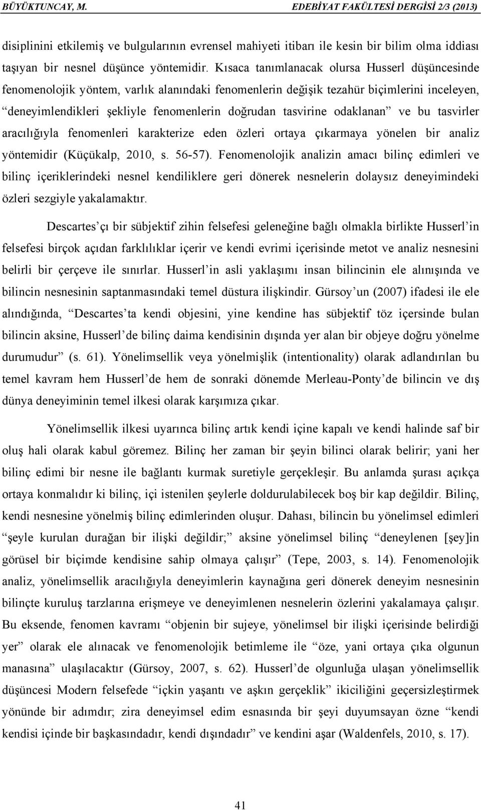 odaklanan ve bu tasvirler aracılığıyla fenomenleri karakterize eden özleri ortaya çıkarmaya yönelen bir analiz yöntemidir (Küçükalp, 2010, s. 56-57).