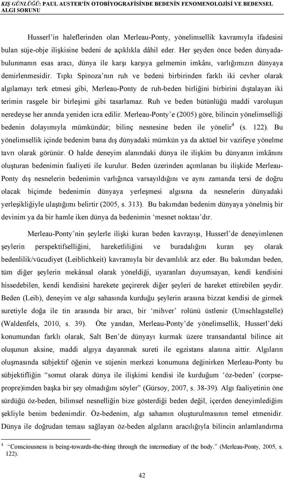 Tıpkı Spinoza nın ruh ve bedeni birbirinden farklı iki cevher olarak algılamayı terk etmesi gibi, Merleau-Ponty de ruh-beden birliğini birbirini dıştalayan iki terimin rasgele bir birleşimi gibi