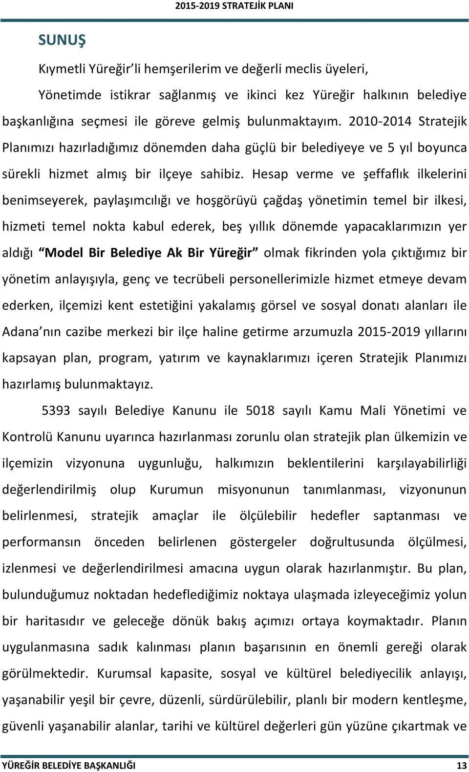 Hesap verme ve şeffaflık ilkelerini benimseyerek, paylaşımcılığı ve hoşgörüyü çağdaş yönetimin temel bir ilkesi, hizmeti temel nokta kabul ederek, beş yıllık dönemde yapacaklarımızın yer aldığı Model