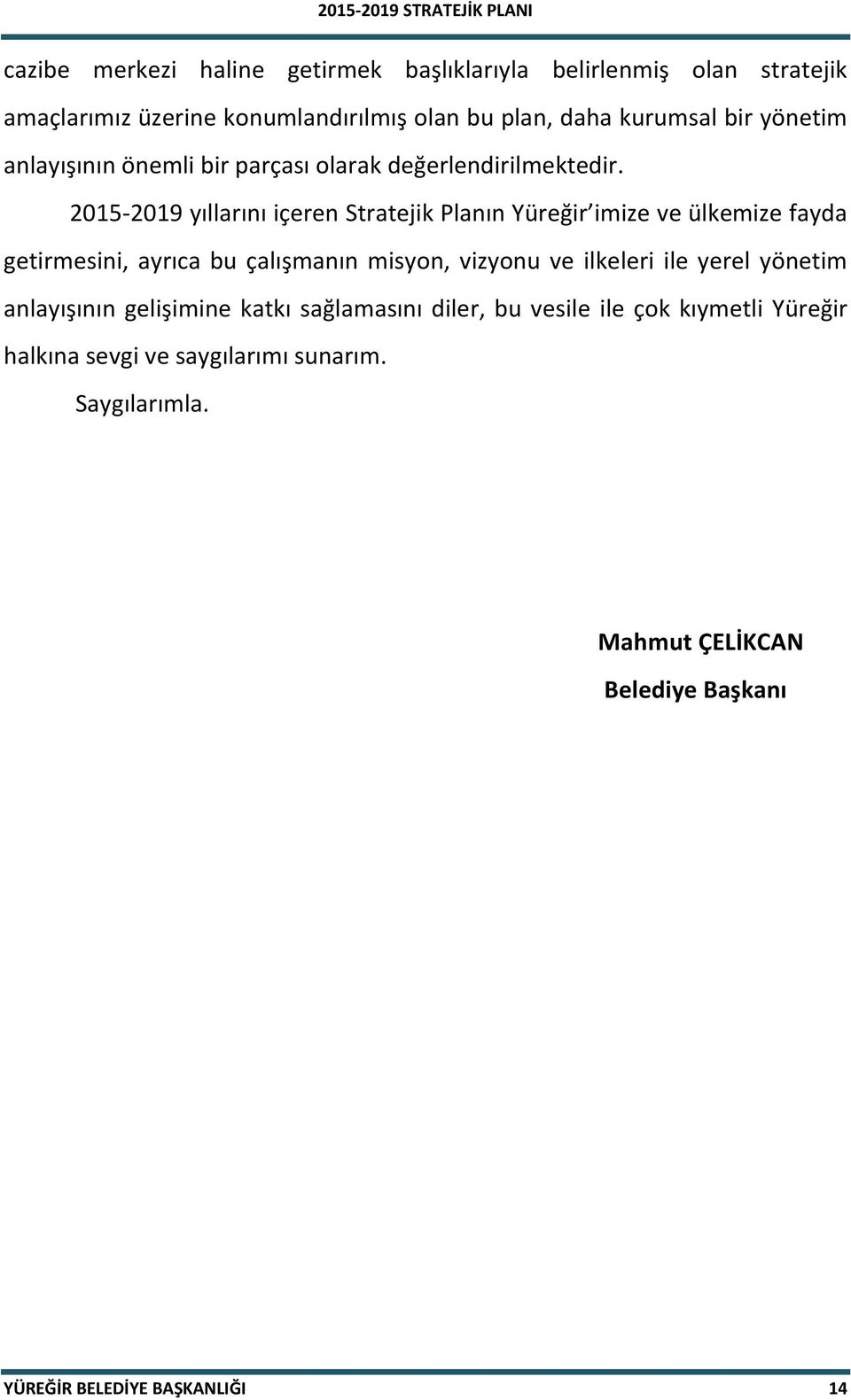 2015-2019 yıllarını içeren Stratejik Planın Yüreğir imize ve ülkemize fayda getirmesini, ayrıca bu çalışmanın misyon, vizyonu ve ilkeleri