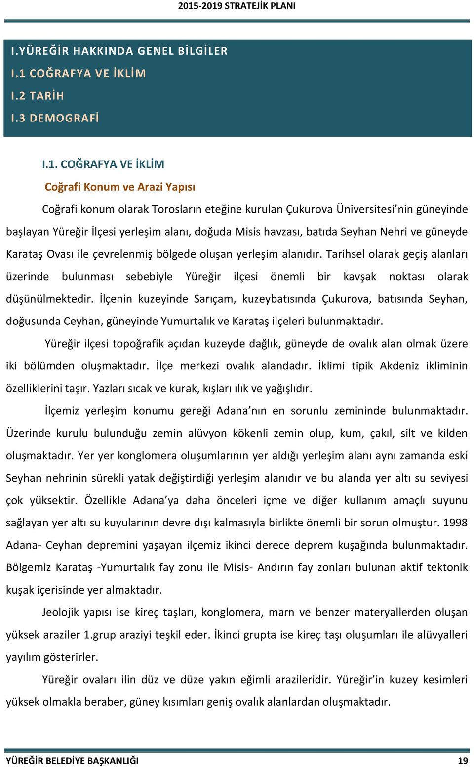 COĞRAFYA VE İKLİM Coğrafi Konum ve Arazi Yapısı Coğrafi konum olarak Torosların eteğine kurulan Çukurova Üniversitesi nin güneyinde başlayan Yüreğir İlçesi yerleşim alanı, doğuda Misis havzası,