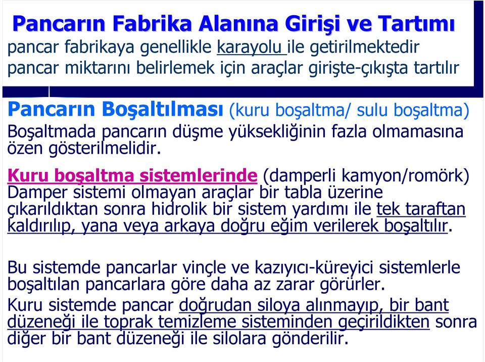 Kuru boşaltma sistemlerinde (damperli kamyon/romörk) Damper sistemi olmayan araçlar bir tabla üzerine çıkarıldıktan sonra hidrolik bir sistem yardımı ile tek taraftan kaldırılıp, yana veya arkaya