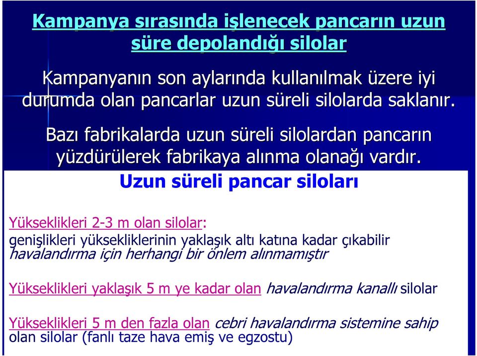 Uzun süreli pancar siloları Yükseklikleri 2-3 m olan silolar: genişlikleri yüksekliklerinin yaklaşık altı katına kadar çıkabilir havalandırma için herhangi bir