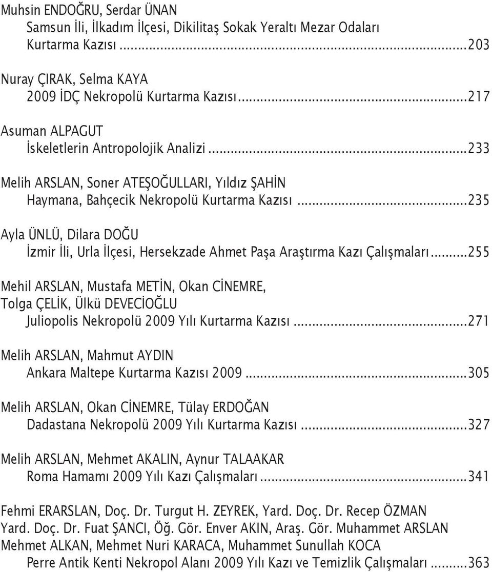 İzmir İli, Urla İlçesi, Hersekzade Ahmet Paşa Araştırma Kazı Çalışmaları...255 Mehil ARSLAN, Mustafa METİN, Okan CİNEMRE, Tolga ÇELİK, Ülkü DEVECİOĞLU. Juliopolis Nekropolü 2009 Yılı Kurtarma Kazısı.