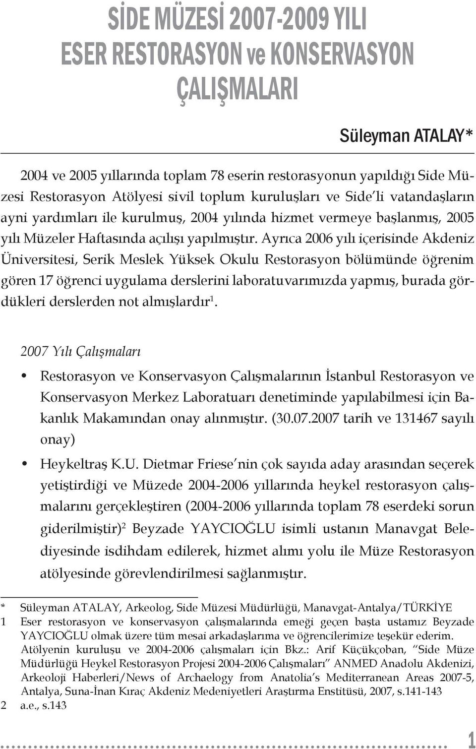 Ayrıca 2006 yılı içerisinde Akdeniz Üniversitesi, Serik Meslek Yüksek Okulu Restorasyon bölümünde öğrenim gören 17 öğrenci uygulama derslerini laboratuvarımızda yapmış, burada gördükleri derslerden