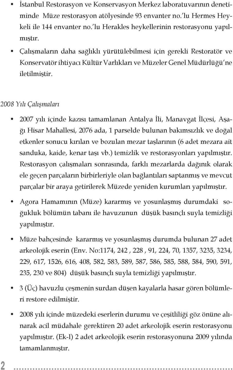 Çalışmaların daha sağlıklı yürütülebilmesi için gerekli Restoratör ve Konservatör ihtiyacı Kültür Varlıkları ve Müzeler Genel Müdürlüğü ne iletilmiştir.