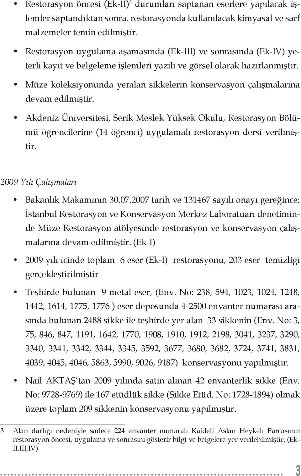 Müze koleksiyonunda yeralan sikkelerin konservasyon çalışmalarına devam edilmiştir.